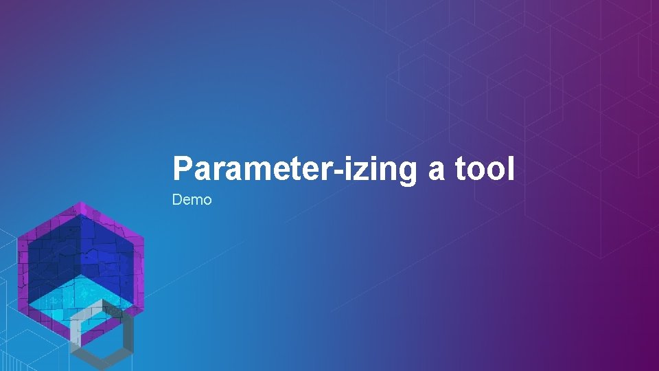 Parameter-izing a tool Demo Parameter-izing a tool Demo