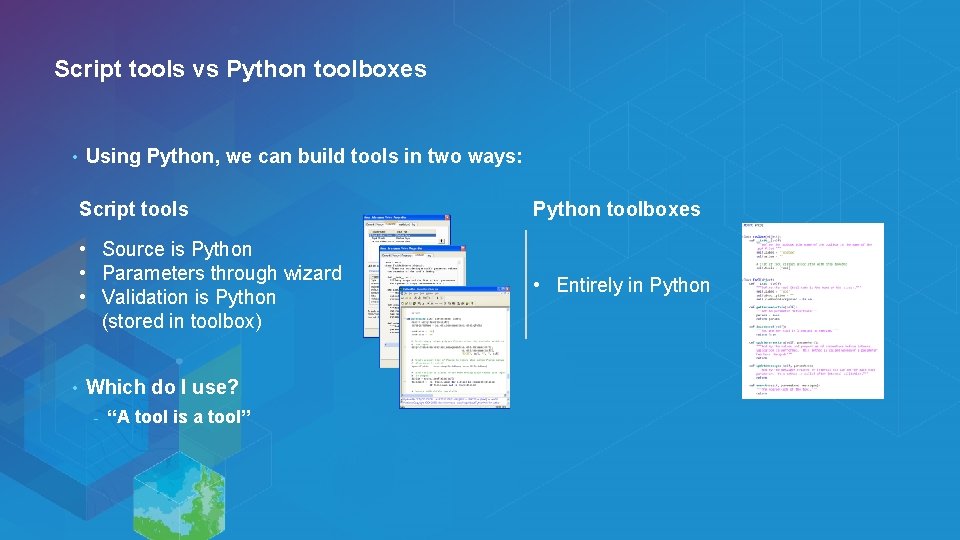 Script tools vs Python toolboxes • • Using Python, we can build tools in