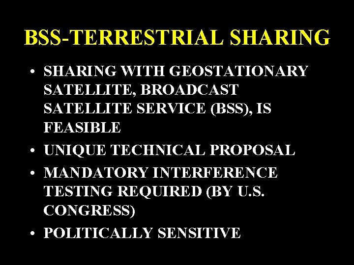 BSS-TERRESTRIAL SHARING • SHARING WITH GEOSTATIONARY SATELLITE, BROADCAST SATELLITE SERVICE (BSS), IS FEASIBLE •