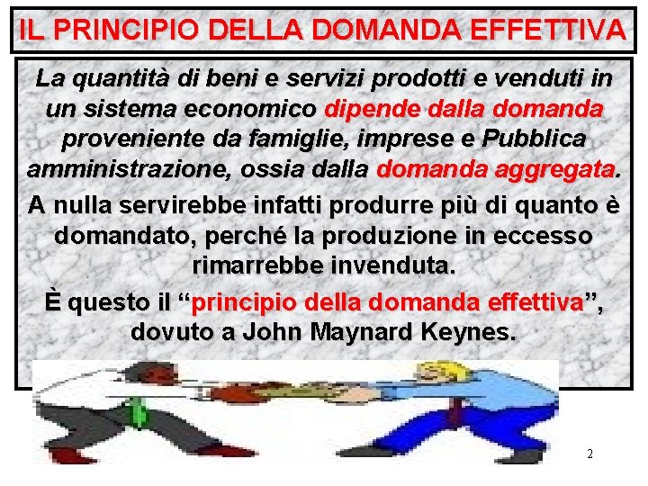 IL PRINCIPIO DELLA DOMANDA EFFETTIVA La quantità di beni e servizi prodotti e venduti