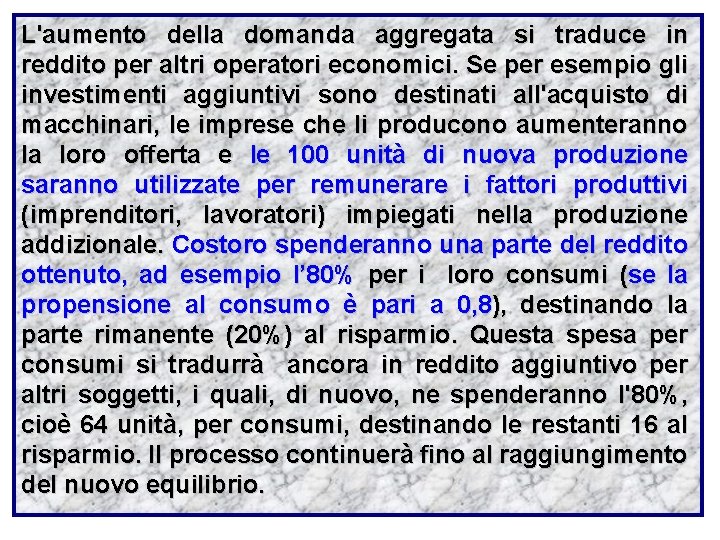 L'aumento della domanda aggregata si traduce in reddito per altri operatori economici. Se per