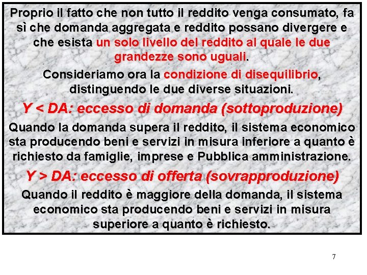 Proprio il fatto che non tutto il reddito venga consumato, fa sì che domanda