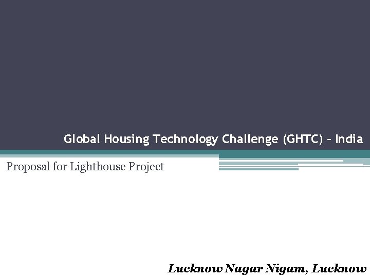 Global Housing Technology Challenge (GHTC) – India Proposal for Lighthouse Project Lucknow Nagar Nigam,