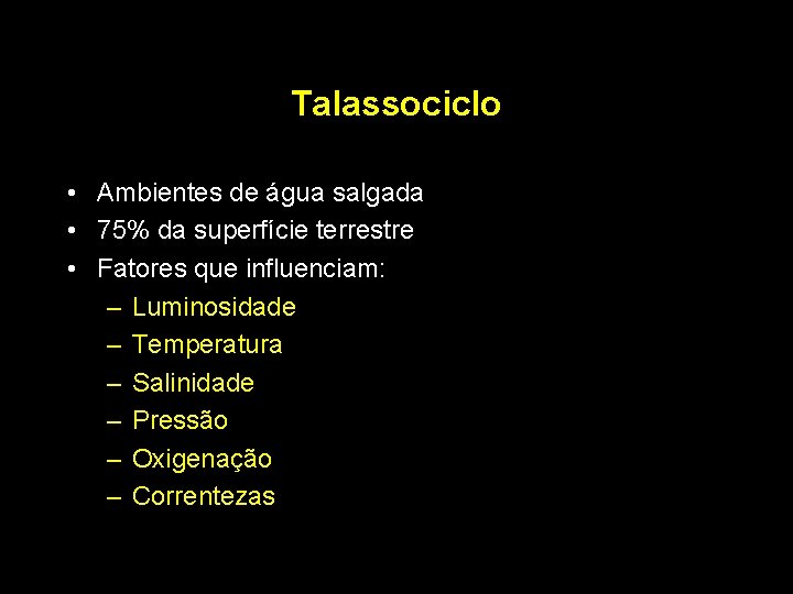 Talassociclo • Ambientes de água salgada • 75% da superfície terrestre • Fatores que
