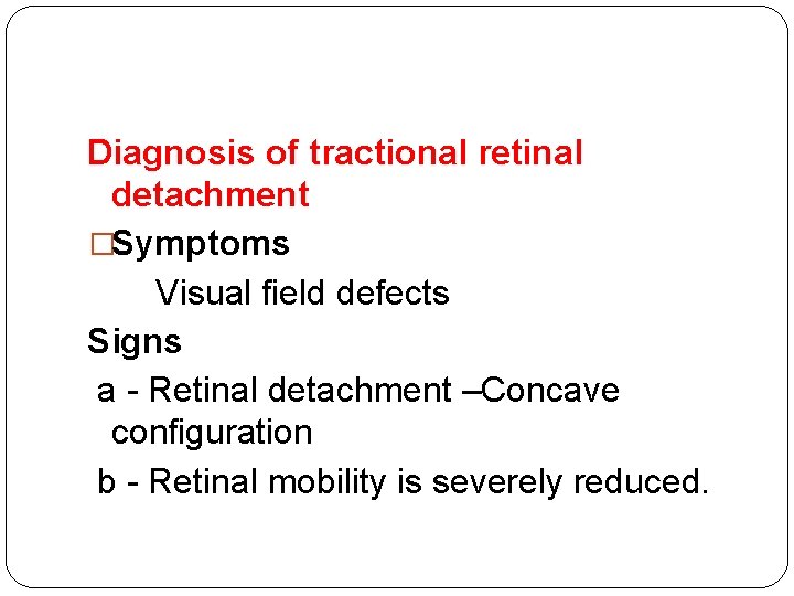 Diagnosis of tractional retinal detachment �Symptoms Visual field defects Signs a - Retinal detachment