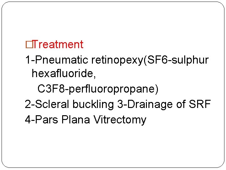 �Treatment 1 -Pneumatic retinopexy(SF 6 -sulphur hexafluoride, C 3 F 8 -perfluoropropane) 2 -Scleral