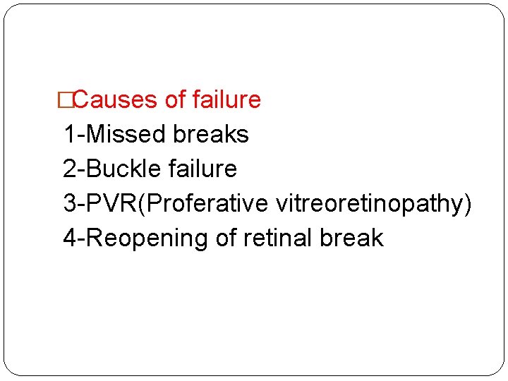 �Causes of failure 1 -Missed breaks 2 -Buckle failure 3 -PVR(Proferative vitreoretinopathy) 4 -Reopening