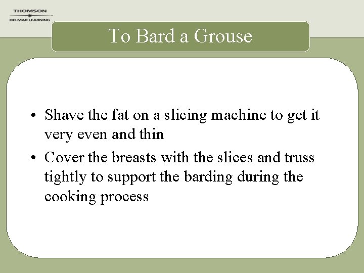 To Bard a Grouse • Shave the fat on a slicing machine to get