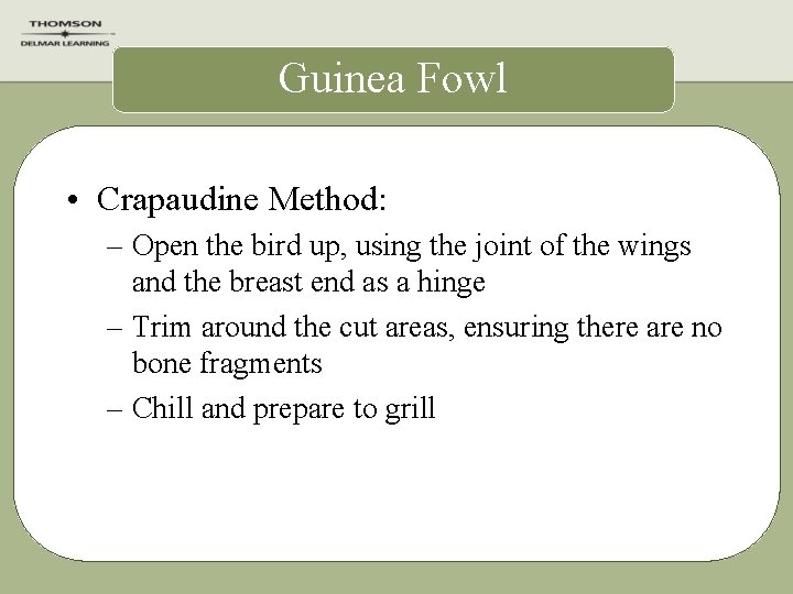 Guinea Fowl • Crapaudine Method: – Open the bird up, using the joint of