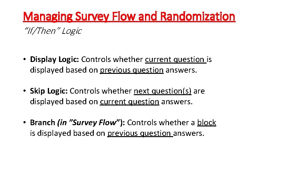 Managing Survey Flow and Randomization “If/Then” Logic • Display Logic: Controls whether current question