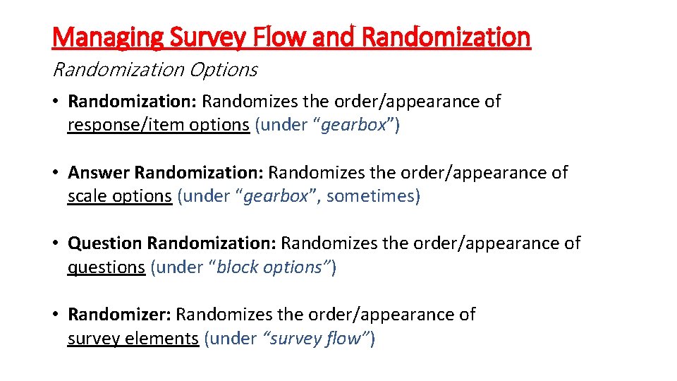 Managing Survey Flow and Randomization Options • Randomization: Randomizes the order/appearance of response/item options