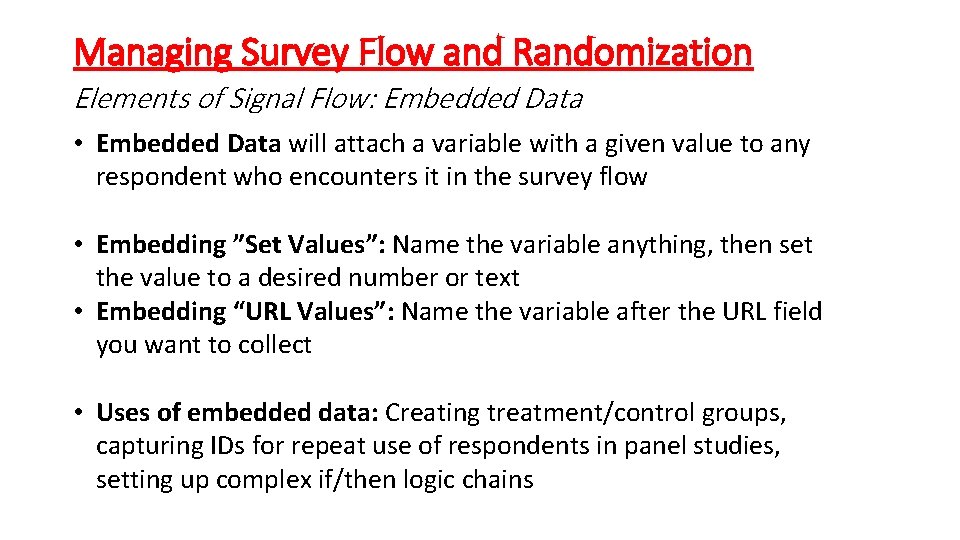 Managing Survey Flow and Randomization Elements of Signal Flow: Embedded Data • Embedded Data