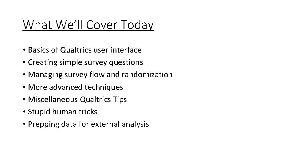 What We’ll Cover Today • Basics of Qualtrics user interface • Creating simple survey