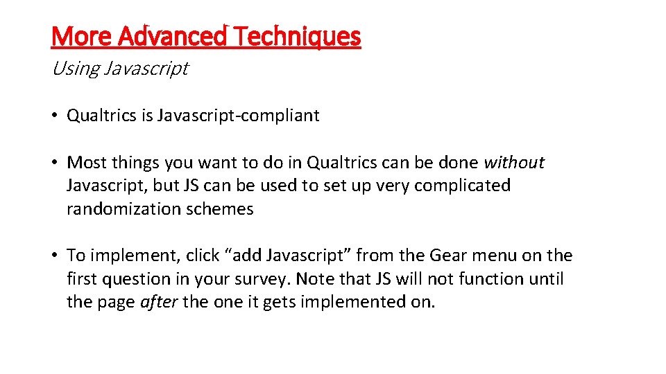 More Advanced Techniques Using Javascript • Qualtrics is Javascript-compliant • Most things you want