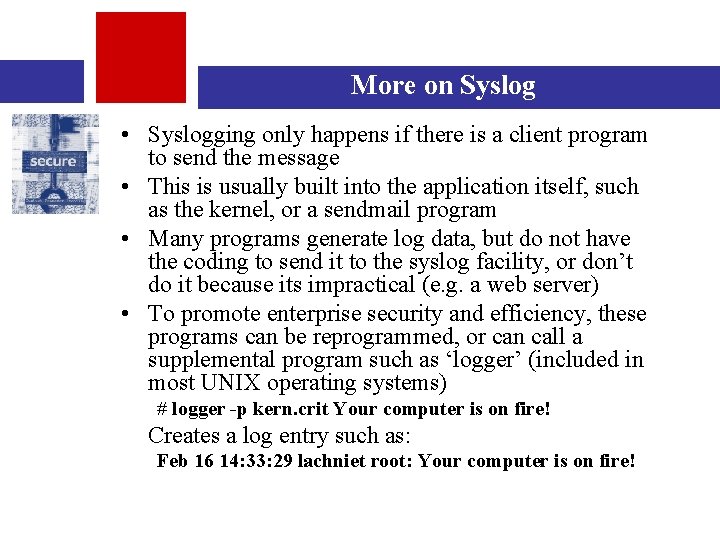 More on Syslog • Syslogging only happens if there is a client program to