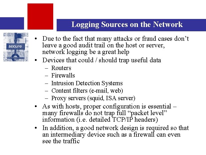 Logging Sources on the Network • Due to the fact that many attacks or