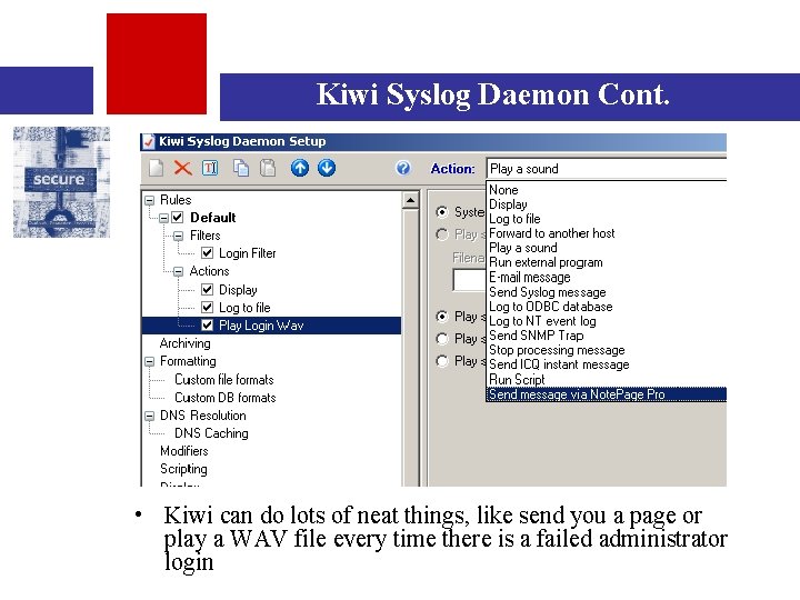 Kiwi Syslog Daemon Cont. • Kiwi can do lots of neat things, like send