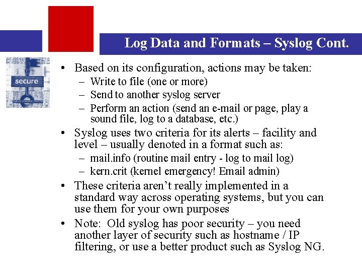 Log Data and Formats – Syslog Cont. • Based on its configuration, actions may