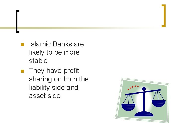 n n Islamic Banks are likely to be more stable They have profit sharing