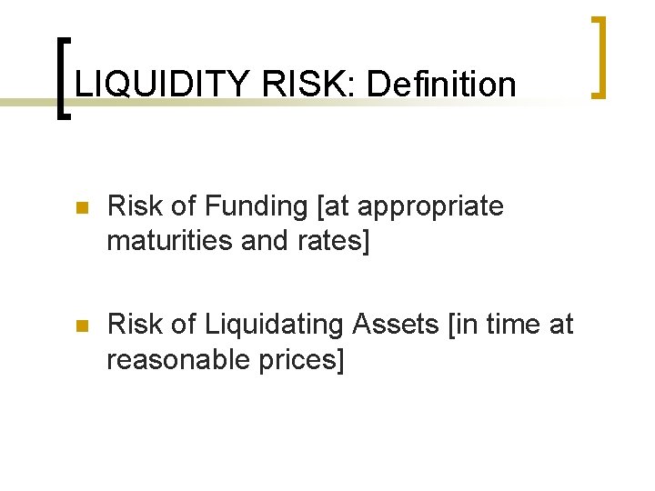 LIQUIDITY RISK: Definition n Risk of Funding [at appropriate maturities and rates] n Risk