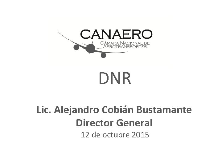 DNR Lic. Alejandro Cobián Bustamante Director General 12 de octubre 2015 