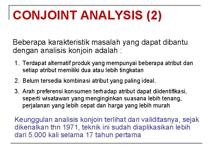 CONJOINT ANALYSIS (2) Beberapa karakteristik masalah yang dapat dibantu dengan analisis konjoin adalah :