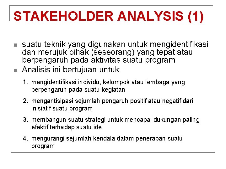 STAKEHOLDER ANALYSIS (1) n n suatu teknik yang digunakan untuk mengidentifikasi dan merujuk pihak