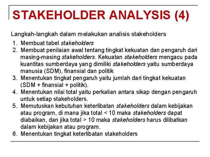 STAKEHOLDER ANALYSIS (4) Langkah-langkah dalam melakukan analisis stakeholders 1. Membuat tabel stakeholders 2. Membuat
