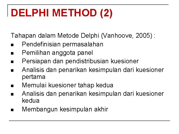 DELPHI METHOD (2) Tahapan dalam Metode Delphi (Vanhoove, 2005) : n Pendefinisian permasalahan n