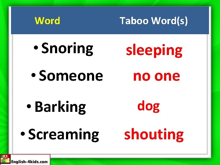 Word Taboo Word(s) • Snoring sleeping • Someone no one • Barking • Screaming
