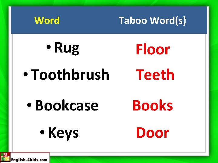 Word Taboo Word(s) • Rug Floor • Toothbrush Teeth • Bookcase Books • Keys