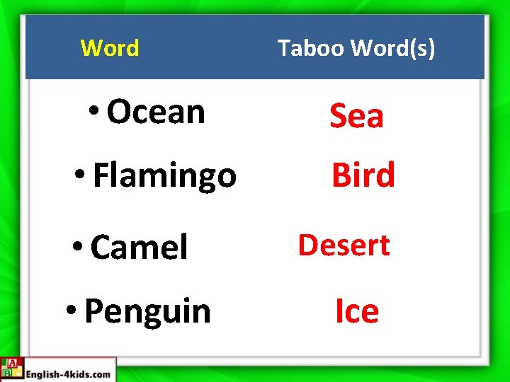 Word Taboo Word(s) • Ocean Sea • Flamingo Bird • Camel • Penguin Desert