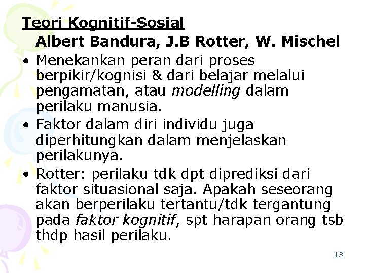 Teori Kognitif-Sosial Albert Bandura, J. B Rotter, W. Mischel • Menekankan peran dari proses