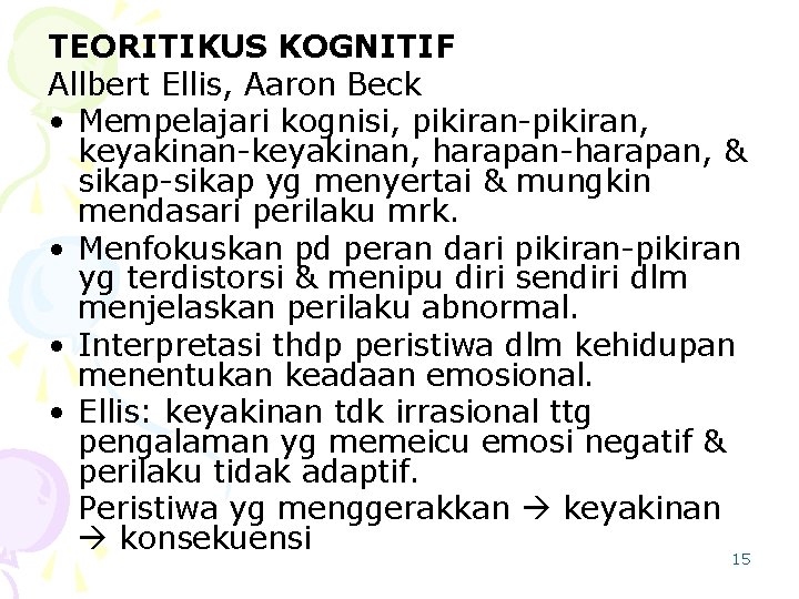 TEORITIKUS KOGNITIF Allbert Ellis, Aaron Beck • Mempelajari kognisi, pikiran-pikiran, keyakinan-keyakinan, harapan-harapan, & sikap-sikap