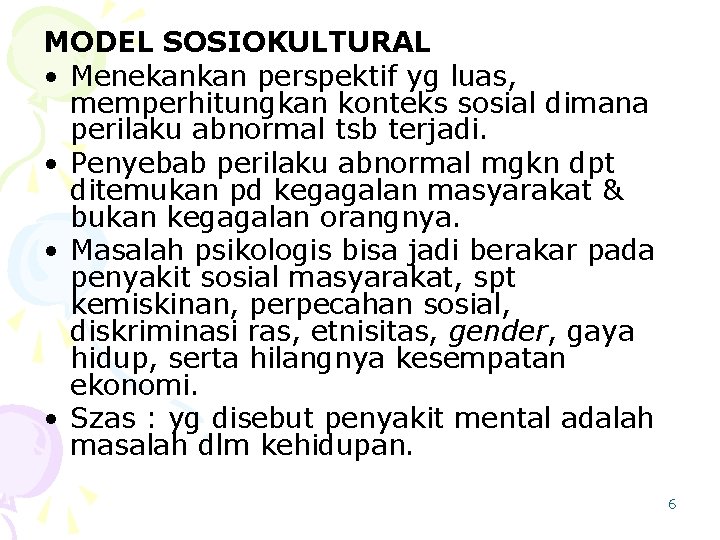 MODEL SOSIOKULTURAL • Menekankan perspektif yg luas, memperhitungkan konteks sosial dimana perilaku abnormal tsb