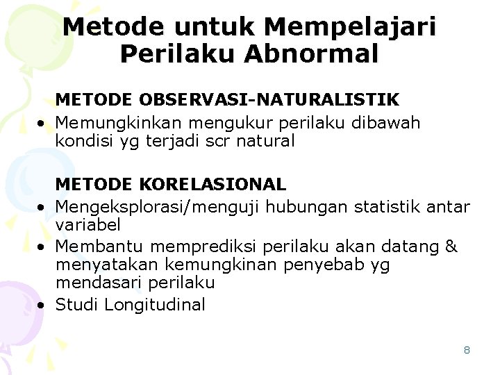 Metode untuk Mempelajari Perilaku Abnormal METODE OBSERVASI-NATURALISTIK • Memungkinkan mengukur perilaku dibawah kondisi yg