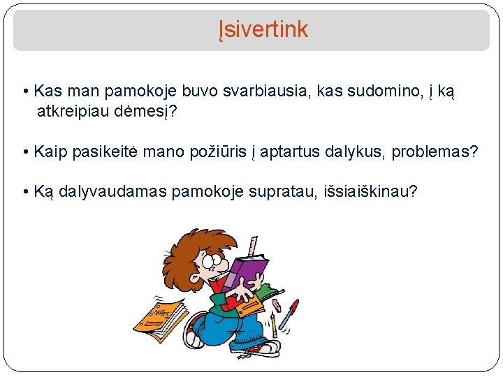 Įsivertink • Kas man pamokoje buvo svarbiausia, kas sudomino, į ką atkreipiau dėmesį? •