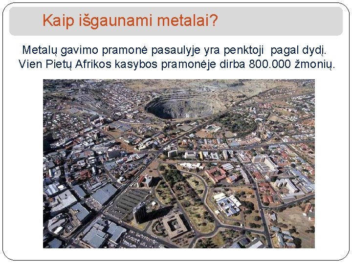 Kaip išgaunami metalai? Metalų gavimo pramonė pasaulyje yra penktoji pagal dydį. Vien Pietų Afrikos