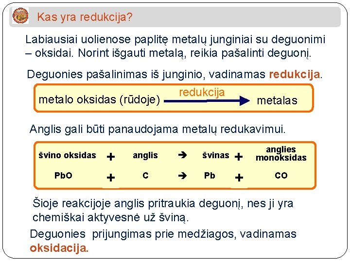 Kas yra redukcija? Labiausiai uolienose paplitę metalų junginiai su deguonimi – oksidai. Norint išgauti