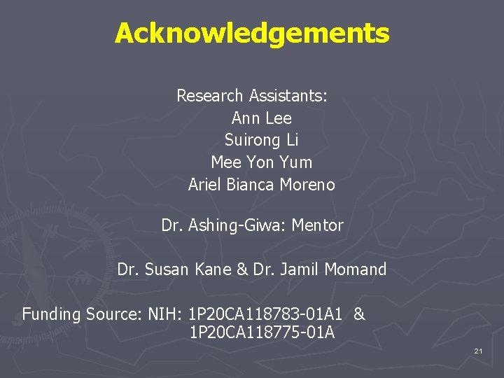 Acknowledgements Research Assistants: Ann Lee Suirong Li Mee Yon Yum Ariel Bianca Moreno Dr.