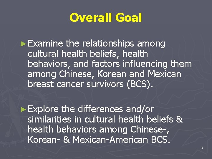 Overall Goal ► Examine the relationships among cultural health beliefs, health behaviors, and factors