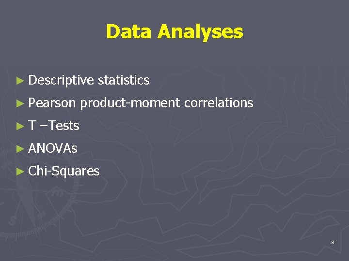 Data Analyses ► Descriptive ► Pearson ►T statistics product-moment correlations –Tests ► ANOVAs ►