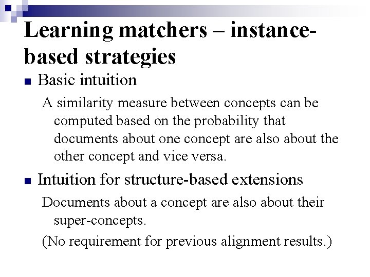 Learning matchers – instancebased strategies n Basic intuition A similarity measure between concepts can