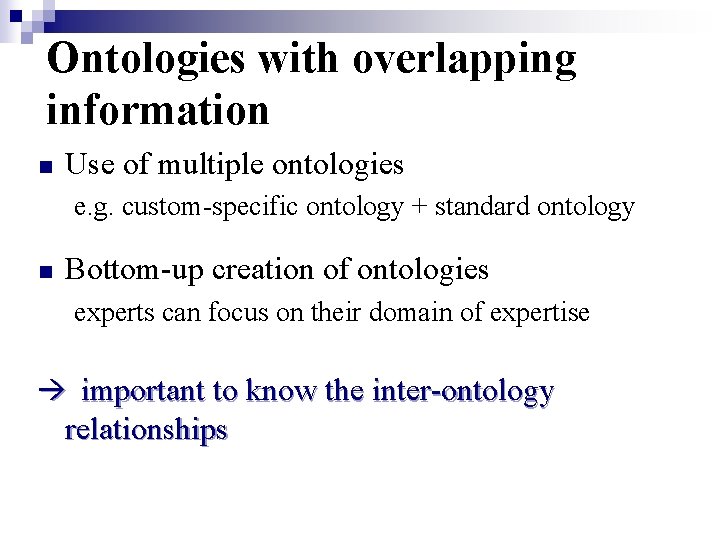 Ontologies with overlapping information n Use of multiple ontologies e. g. custom-specific ontology +