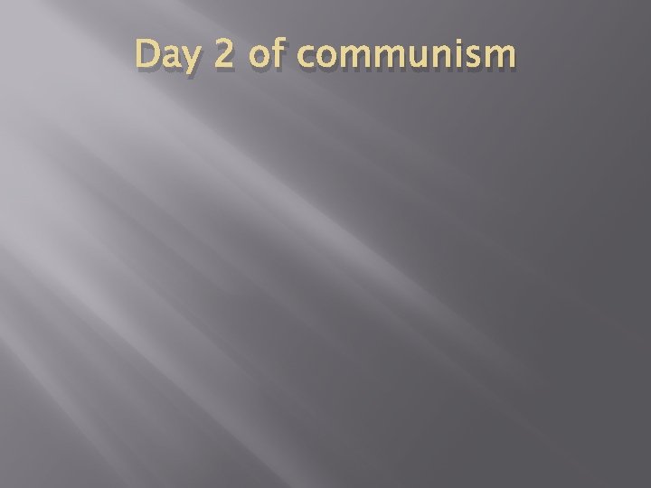 Day 2 of communism 