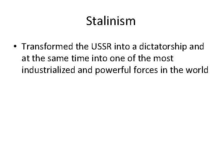 Stalinism • Transformed the USSR into a dictatorship and at the same time into