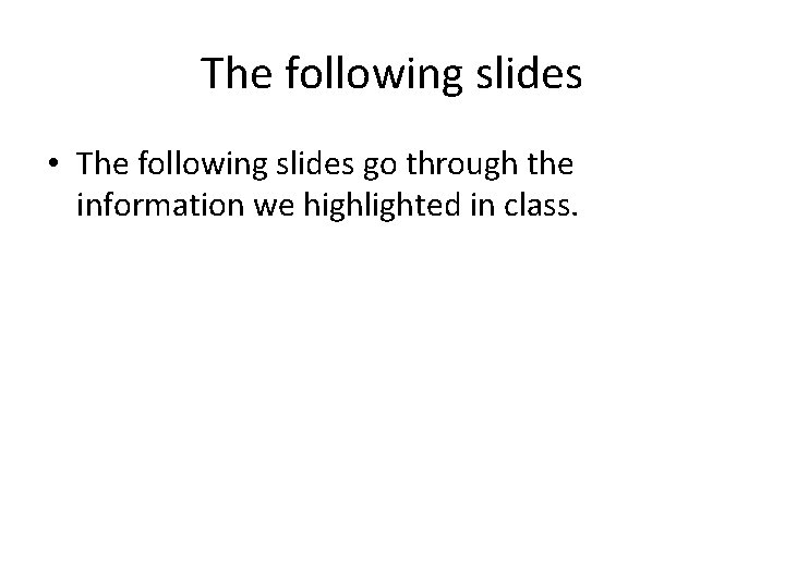 The following slides • The following slides go through the information we highlighted in