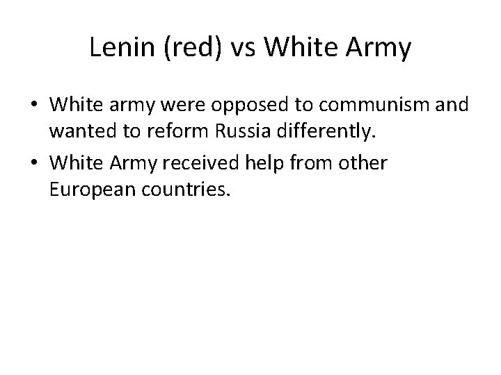 Lenin (red) vs White Army • White army were opposed to communism and wanted