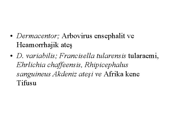  • Dermacentor; Arbovirus ensephalit ve Heamorrhajik ateş • D. variabilis; Francisella tularensis tularaemi,