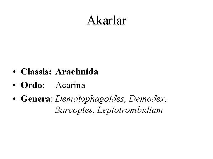 Akarlar • Classis: Arachnida • Ordo: Acarina • Genera: Dematophagoides, Demodex, Sarcoptes, Leptotrombidium 